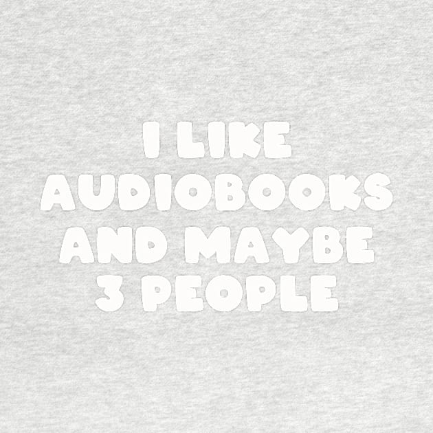 I Like Audiobooks and Maybe 3 People by TheWriteStuff